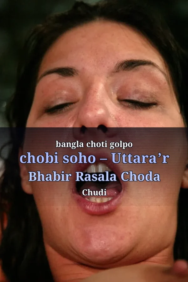 bangla choti golpo chobi soho – Uttara’r Bhabir Rasala Choda Chudi