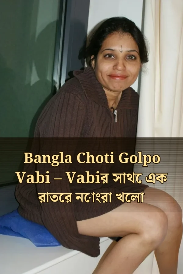 Bangla Choti Golpo Vabi – Vabiর সাথে এক রাতের নোংরা খেলা