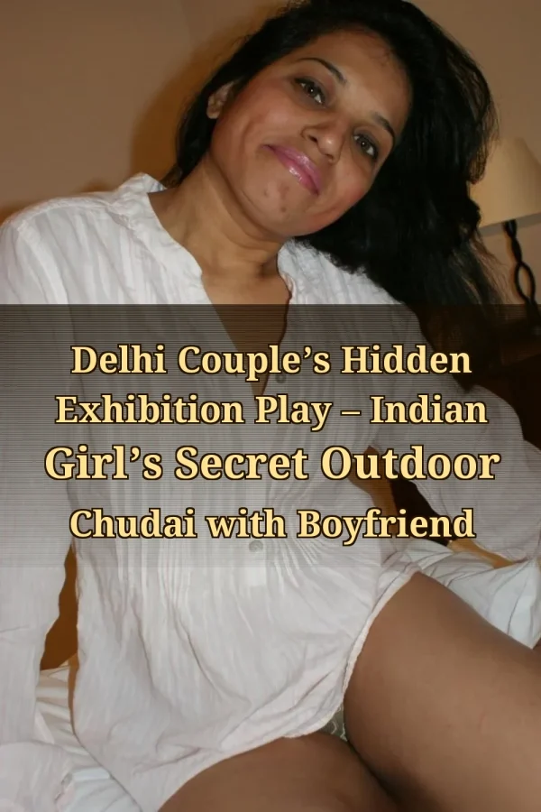 Delhi Couple’s Hidden Exhibition Play – Indian Girl’s Secret Outdoor Chudai with Boyfriend