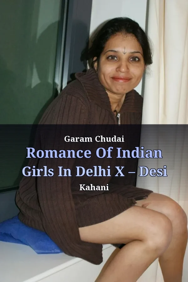 Garam Chudai Romance Of Indian Girls In Delhi X – Desi Kahani