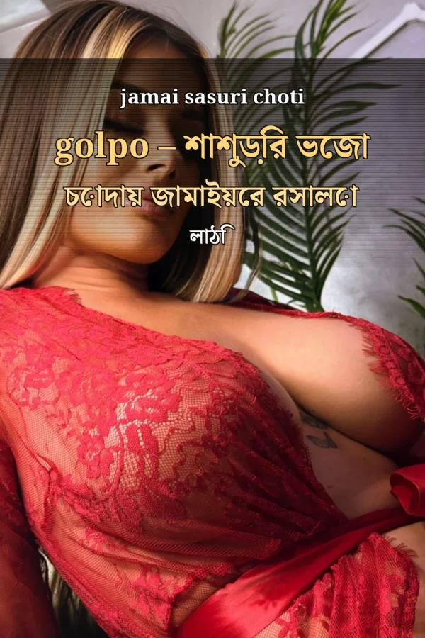 জামাই সাসুরি চোদার গল্প_ jamai sasuri choti golpo – শাশুড়ির ভেজা চোদায় জামাইয়ের রসালো লাঠি