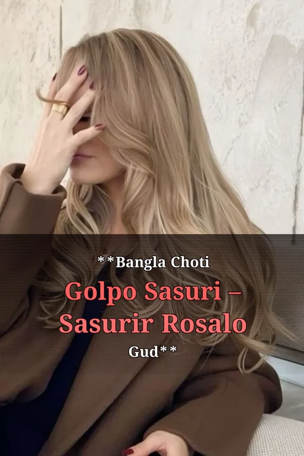 **Bangla Choti Golpo Sasuri – Sasurir Rosalo Gud**