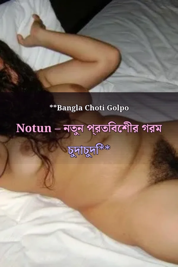 **Bangla Choti Golpo Notun – নতুন প্রতিবেশীর গরম চুদাচুদি**