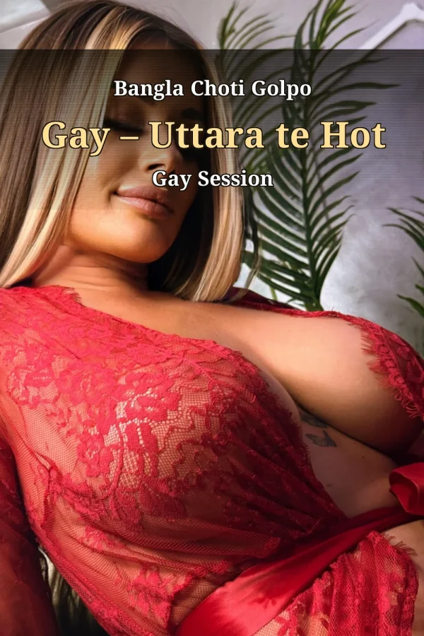 Bangla Choti Golpo Gay – Uttara te Hot Gay Session