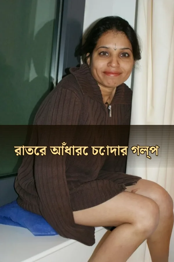Bangla Choti Choder Golpo_ রাতের আঁধারে চোদার গল্প