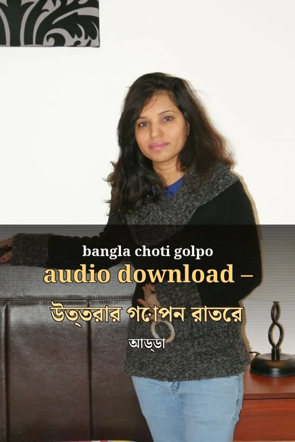 bangla choti golpo audio download – উত্তরার গোপন রাতের আড্ডা