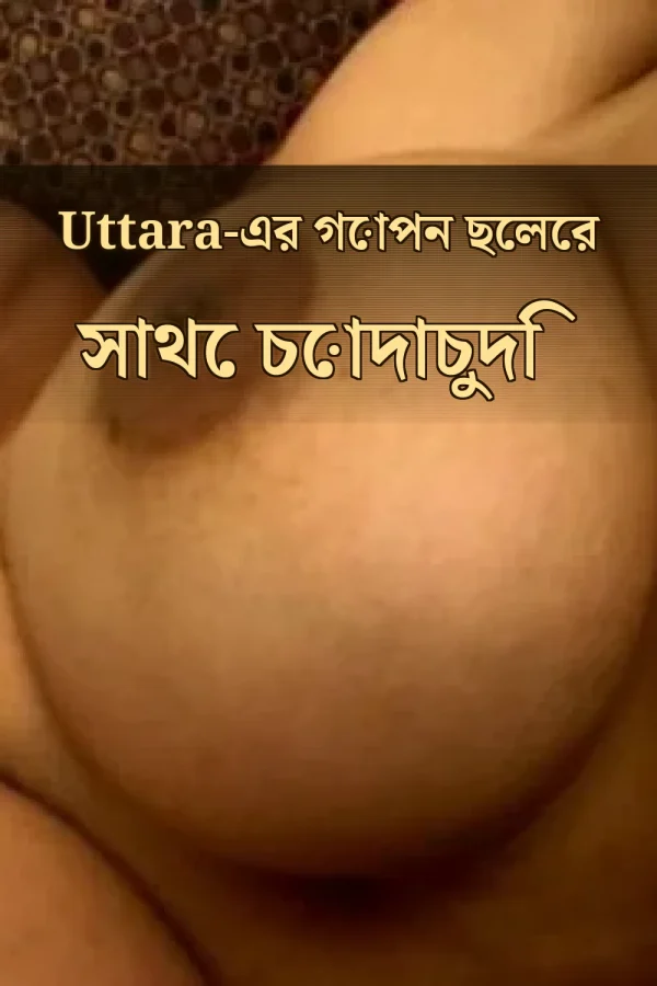 Gay Sex Choti Golpo_ Uttara-এর গোপন ছেলের সাথে চোদাচুদি
