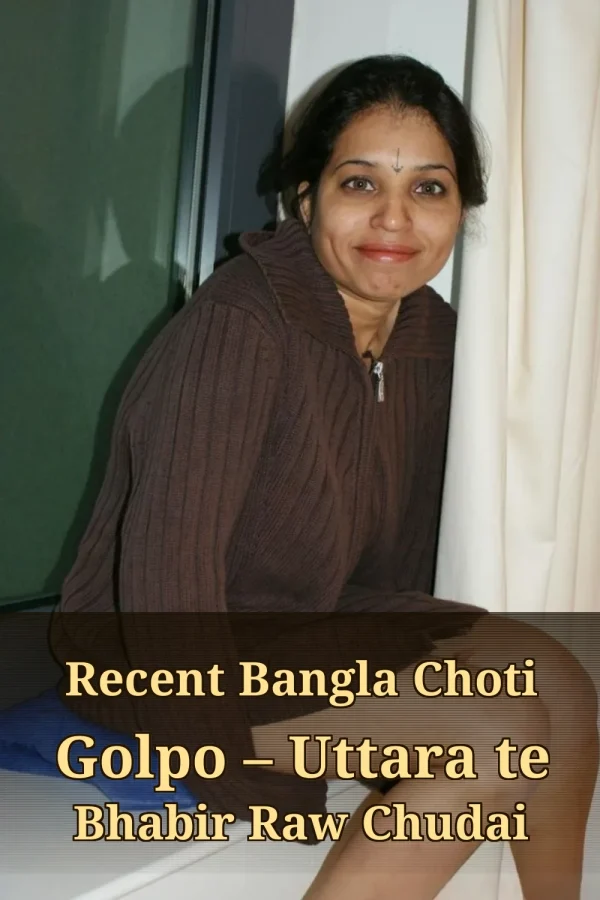 Recent Bangla Choti Golpo – Uttara te Bhabir Raw Chudai