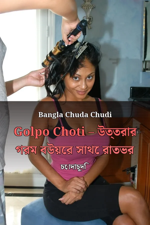 Bangla Chuda Chudi Golpo Choti – উত্তরার গরম বউয়ের সাথে রাতভর চোদাচুদি