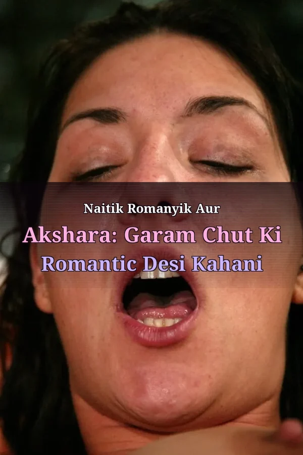 Naitik Romanyik Aur Akshara: Garam Chut Ki Romantic Desi Kahani