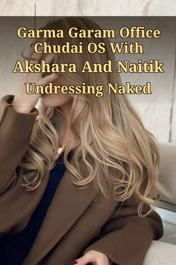 Garma Garam Office Chudai OS With Akshara And Naitik Undressing Naked