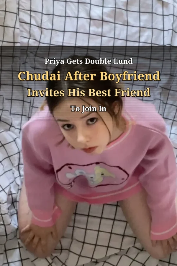 Priya Gets Double Lund Chudai After Boyfriend Invites His Best Friend To Join In