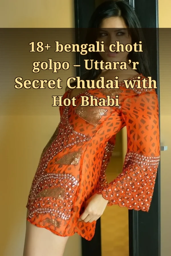 18+ bengali choti golpo – Uttara’r Secret Chudai with Hot Bhabi