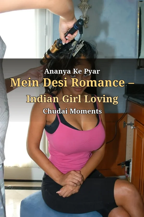 Ananya Ke Pyar Mein Desi Romance – Indian Girl Loving Chudai Moments