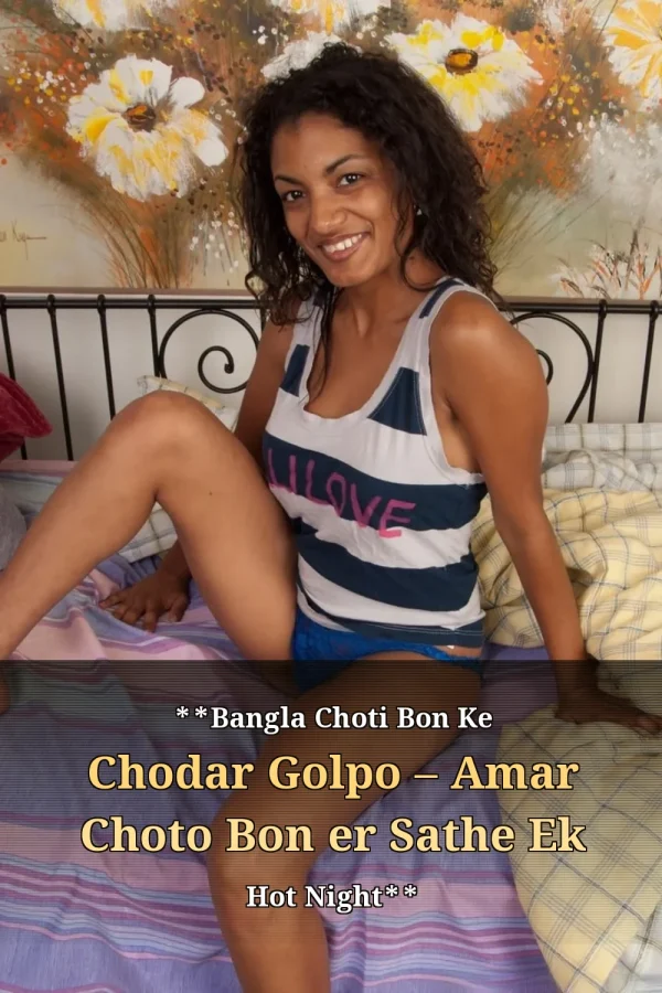 **Bangla Choti Bon Ke Chodar Golpo – Amar Choto Bon er Sathe Ek Hot Night**