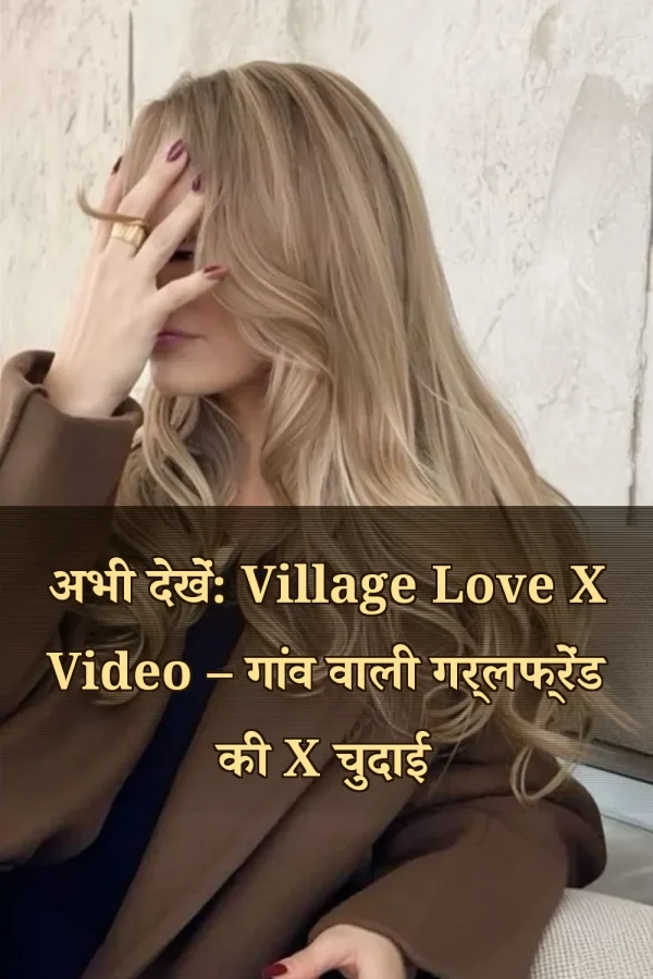 अभी देखें: Village Love X Video – गांव वाली गर्लफ्रेंड की X चुदाई