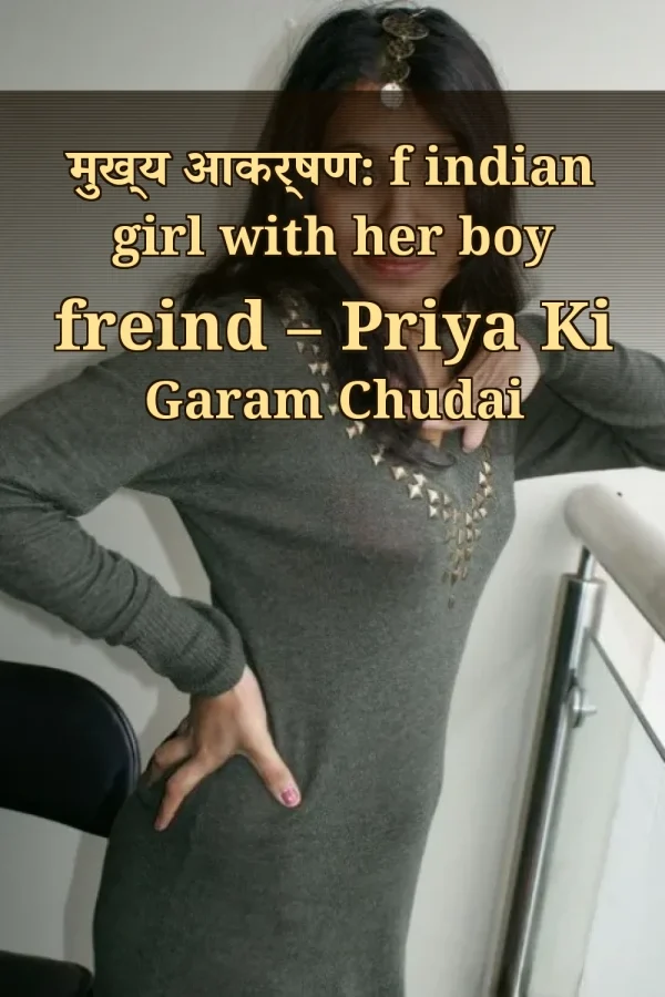 मुख्य आकर्षण: f indian girl with her boy freind – Priya Ki Garam Chudai