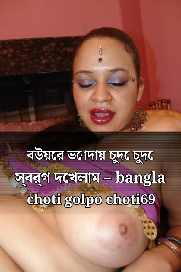 বউয়ের ভোদায় চুদে চুদে স্বর্গ দেখলাম – bangla choti golpo choti69