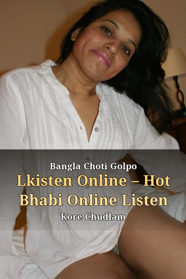 Bangla Choti Golpo Lkisten Online – Hot Bhabi Online Listen Kore Chudlam