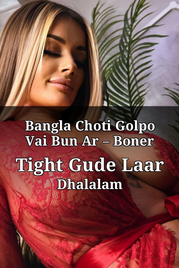 Bangla Choti Golpo Vai Bun Ar – Boner Tight Gude Laar Dhalalam