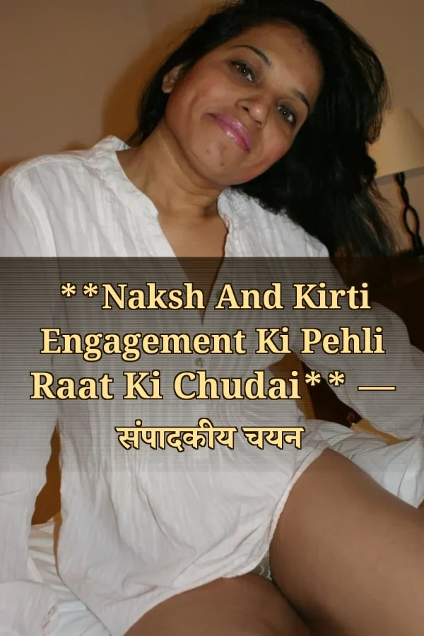 **Naksh And Kirti Engagement Ki Pehli Raat Ki Chudai** — संपादकीय चयन