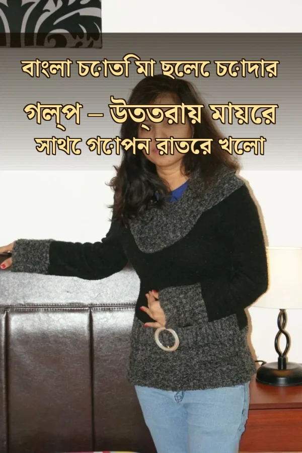 বাংলা চোতি মা ছেলে চোদার গল্প – উত্তরায় মায়ের সাথে গোপন রাতের খেলা