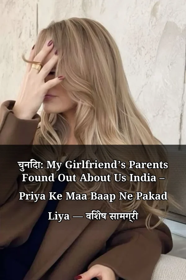 चुनिंदा: My Girlfriend’s Parents Found Out About Us India – Priya Ke Maa Baap Ne Pakad Liya — विशेष सामग्री
