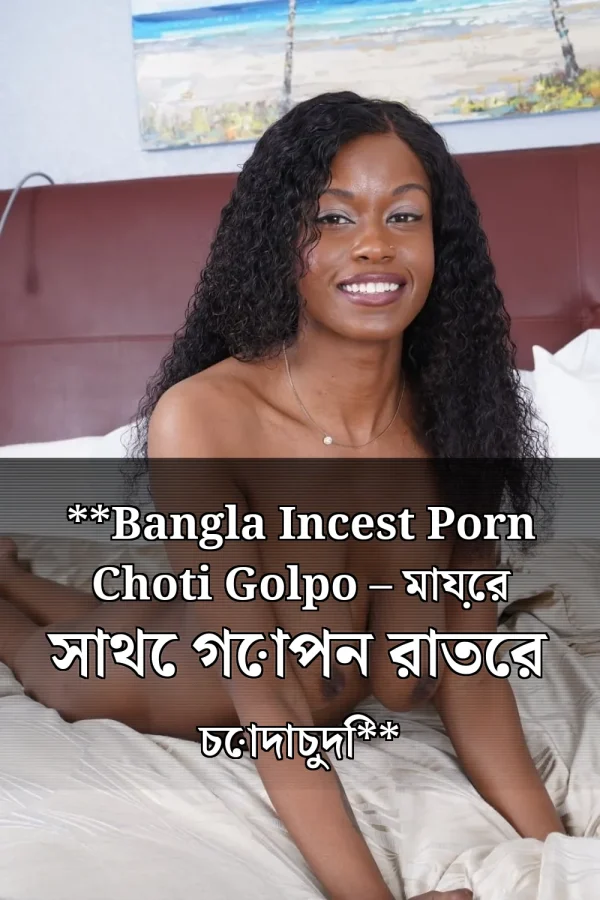 **Bangla Incest Porn Choti Golpo – মায়ের সাথে গোপন রাতের চোদাচুদি**
