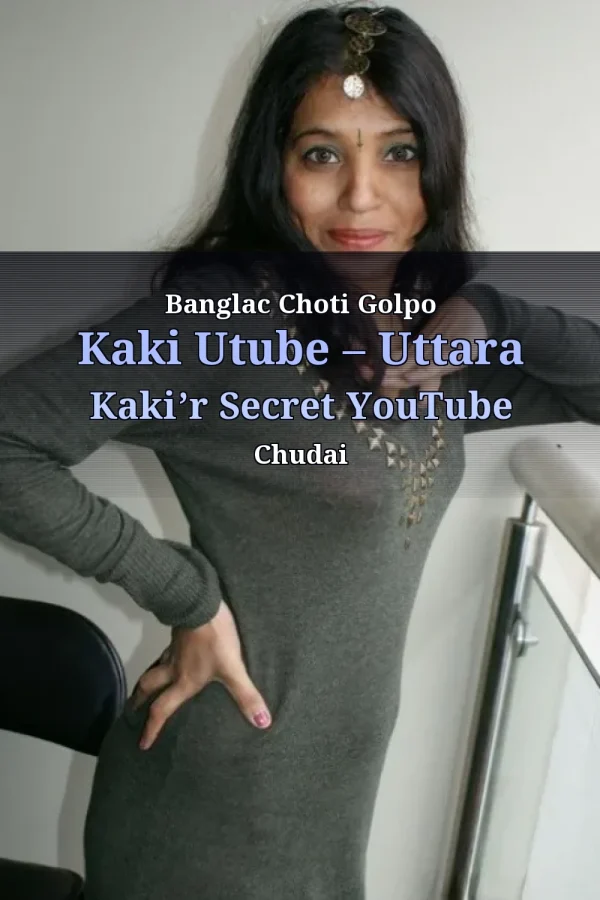 Banglac Choti Golpo Kaki Utube – Uttara Kaki’r Secret YouTube Chudai