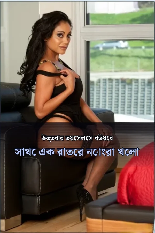 বাংলোলি পানু চোতি গল্প_ উত্তরার ভয়েসলেস বউয়ের সাথে এক রাতের নোংরা খেলা