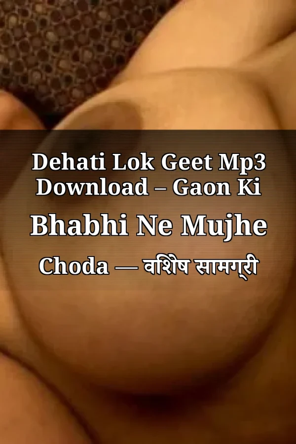 Dehati Lok Geet Mp3 Download – Gaon Ki Bhabhi Ne Mujhe Choda — विशेष सामग्री