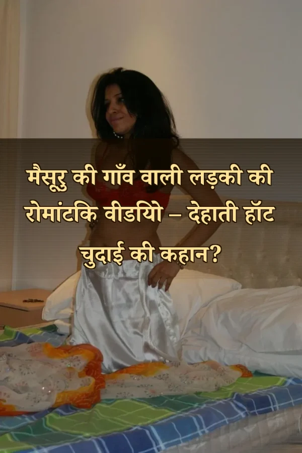 मैसूरु की गाँव वाली लड़की की रोमांटिक वीडियो – देहाती हॉट चुदाई की कहान?