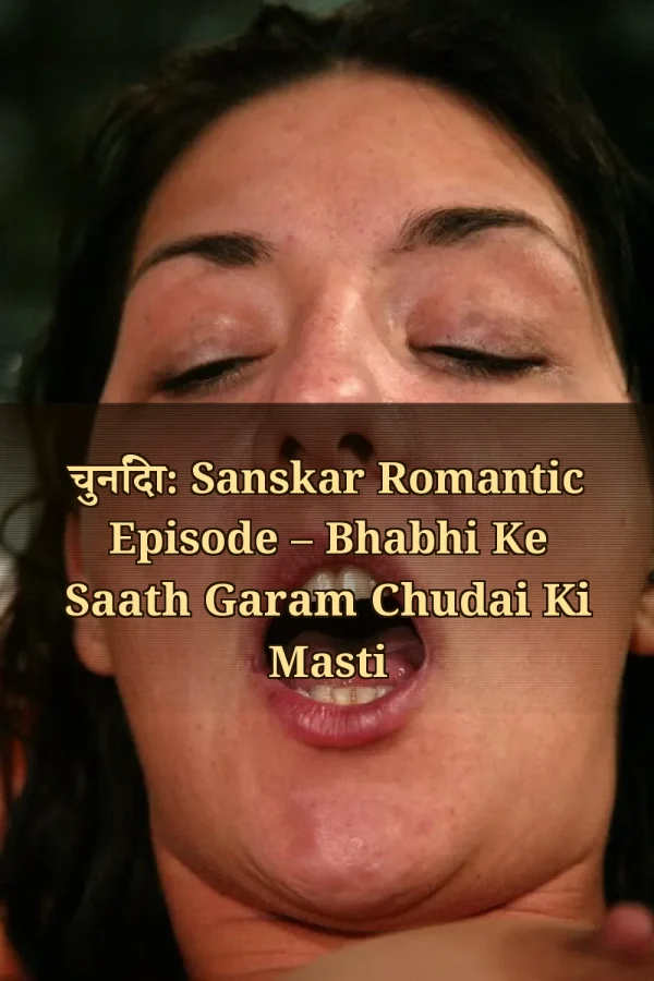 चुनिंदा: Sanskar Romantic Episode – Bhabhi Ke Saath Garam Chudai Ki Masti