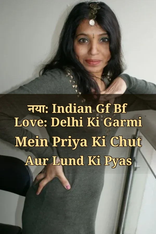 नया: Indian Gf Bf Love: Delhi Ki Garmi Mein Priya Ki Chut Aur Lund Ki Pyas