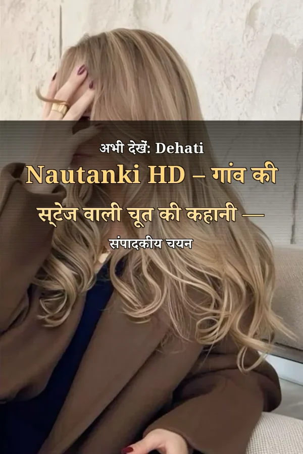 अभी देखें: Dehati Nautanki HD – गांव की स्टेज वाली चूत की कहानी — संपादकीय चयन