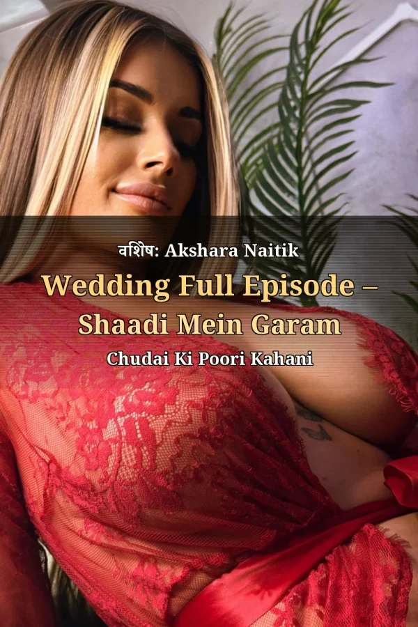 विशेष: Akshara Naitik Wedding Full Episode – Shaadi Mein Garam Chudai Ki Poori Kahani