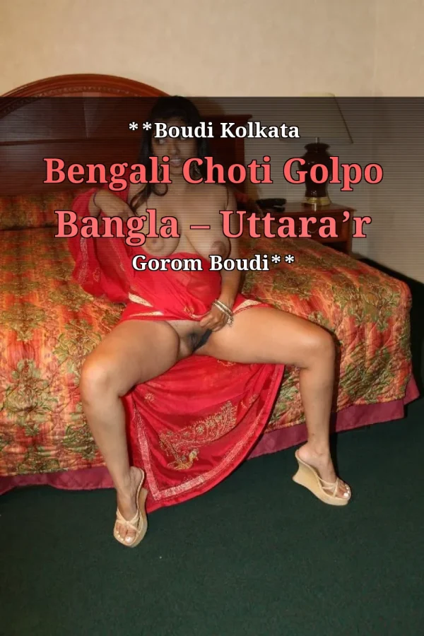 **Boudi Kolkata Bengali Choti Golpo Bangla – Uttara’r Gorom Boudi**