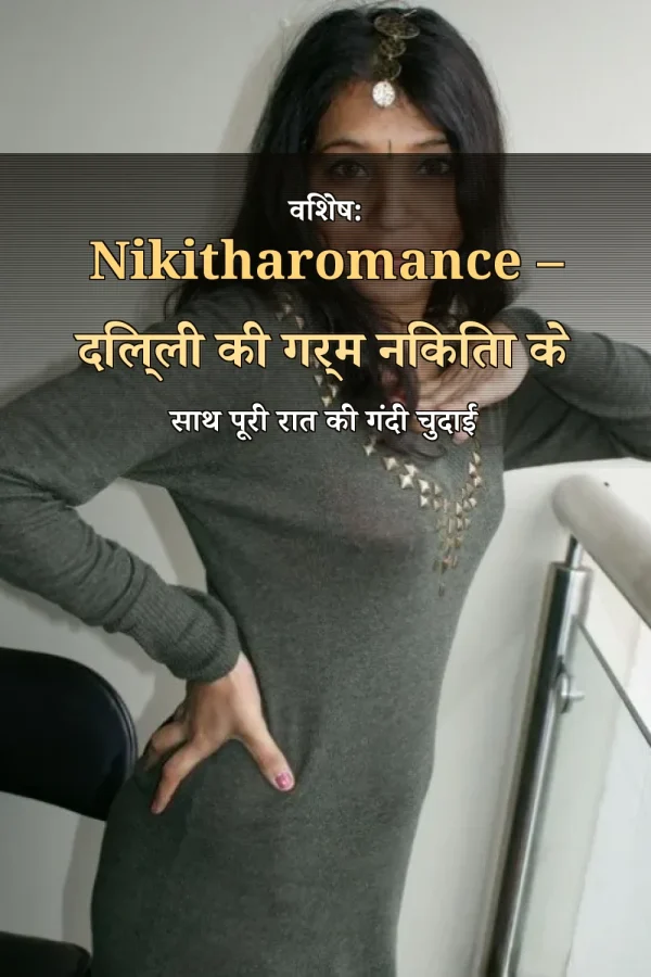 विशेष: Nikitharomance – दिल्ली की गर्म निकिता के साथ पूरी रात की गंदी चुदाई