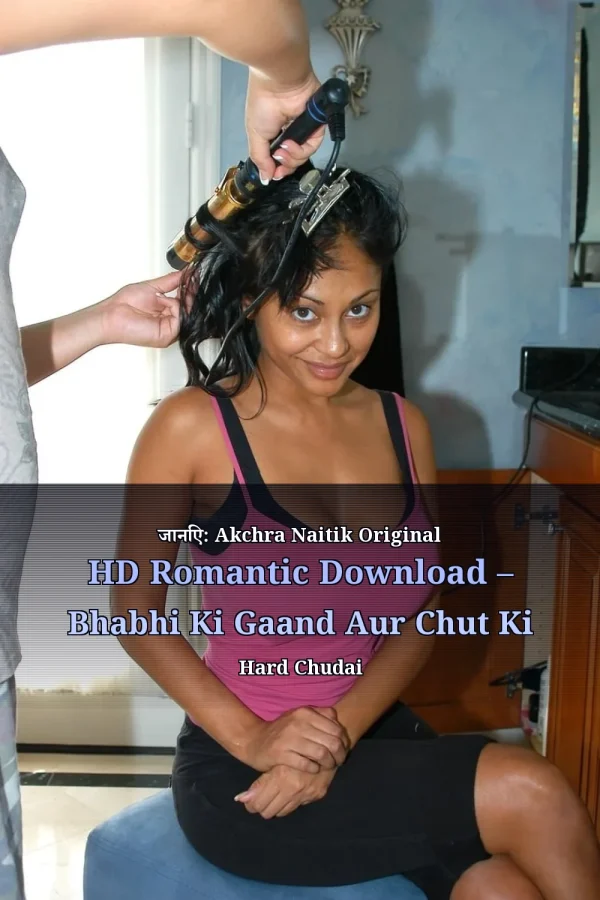 जानिए: Akchra Naitik Original HD Romantic Download – Bhabhi Ki Gaand Aur Chut Ki Hard Chudai