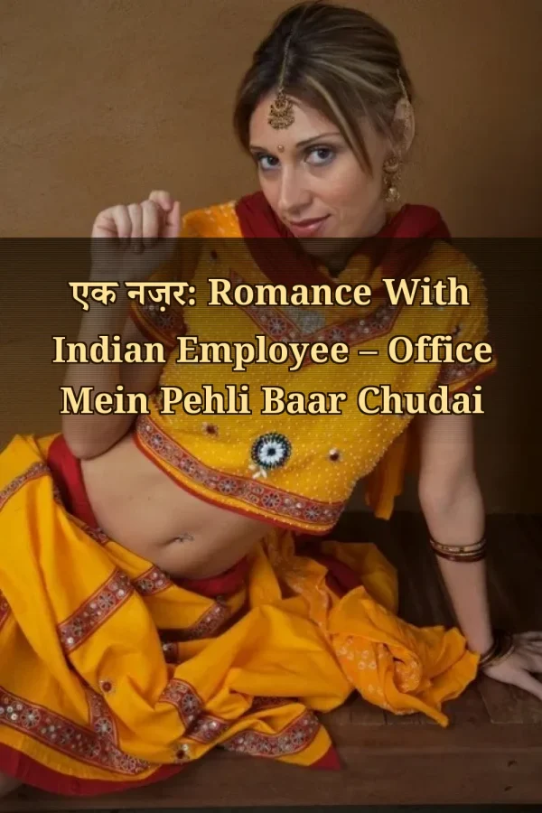 एक नज़र: Romance With Indian Employee – Office Mein Pehli Baar Chudai